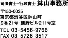 司法書士・行政書士 鉢山事務所〒150-0035 東京都渋谷区鉢山町9番21号 細野ビル211号室 TEL:03-5456-9766  FAX:03-5728-3517